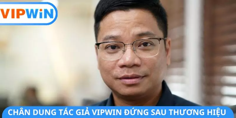 Chân dung tác giả VIPWIN đứng sau thương hiệu