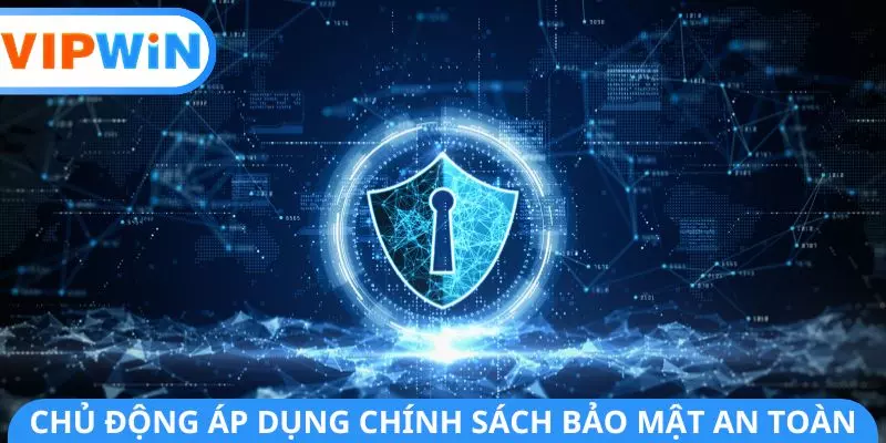 Chủ động áp dụng chính sách bảo mật an toàn