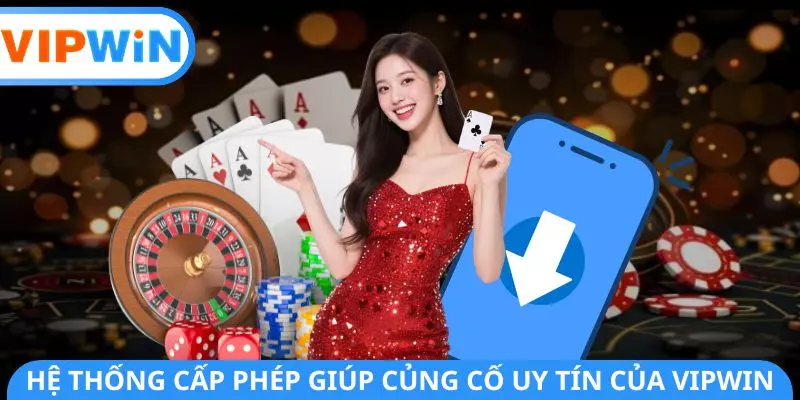 Hệ thống cấp phép giúp củng cố uy tín của VIPWIN
