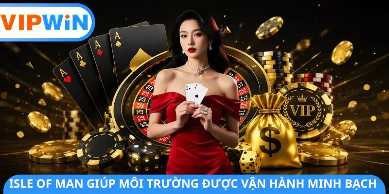 Isle of Man giúp môi trường được vận hành minh bạch Isle of Man giúp môi trường được vận hành minh bạch