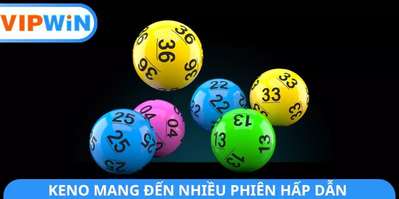 Keno mang đến nhiều phiên hấp dẫn