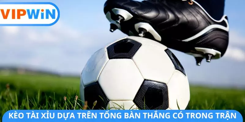 Kèo Tài Xỉu dựa trên tổng bàn thắng có trong trận