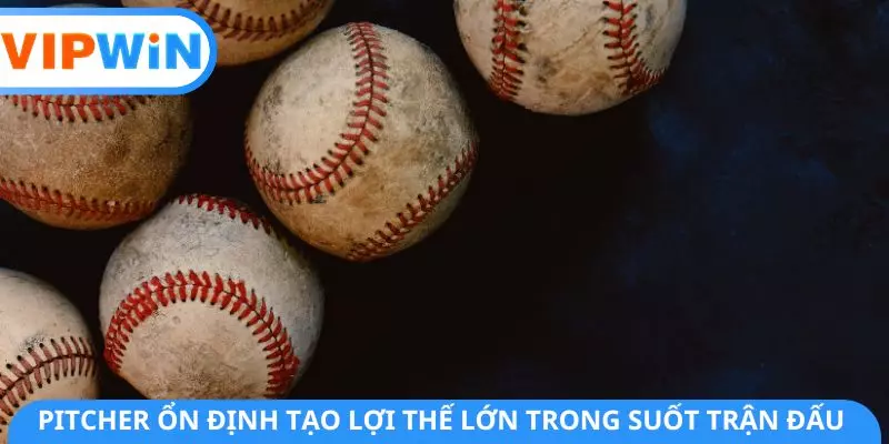 Pitcher ổn định tạo lợi thế lớn trong suốt trận đấu