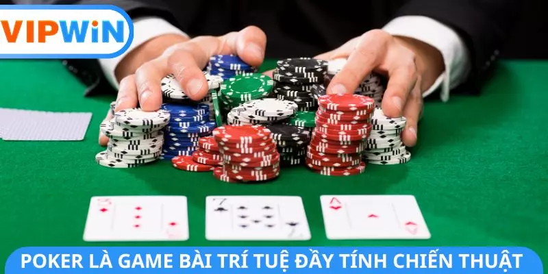 Poker là game bài trí tuệ đầy tính chiến thuật Poker là game bài trí tuệ đầy tính chiến thuật