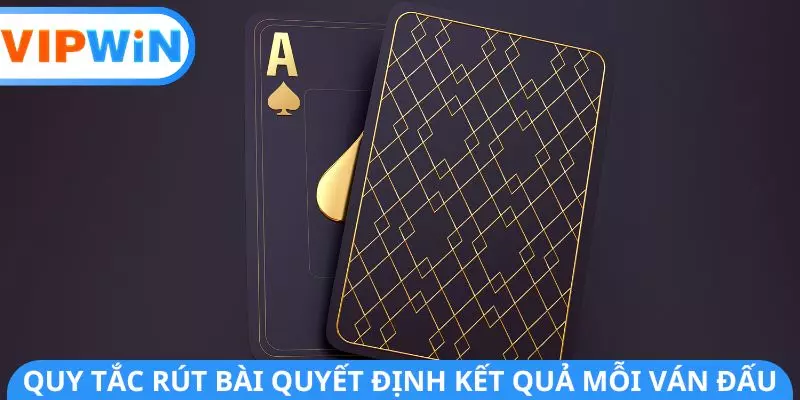 Quy tắc rút bài quyết định kết quả mỗi ván đấu Quy tắc rút bài quyết định kết quả mỗi ván đấu